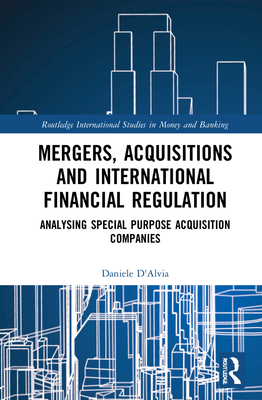 Mergers, Acquisitions and International Financial Regulation: Analysing Special Purpose Acquisition Companies - D'Alvia, Daniele