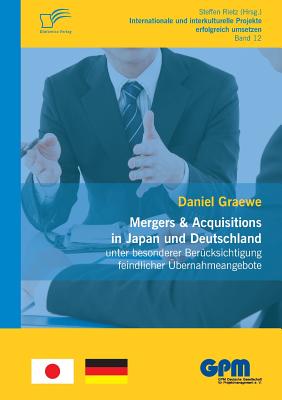 Mergers & Acquisitions in Japan Und Deutschland - Unter Besonderer Berucksichtigung Feindlicher Ubernahmeangebote - Graewe, Daniel