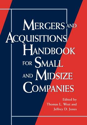 Mergers and Acquisitions Handbook for Small and Midsize Companies - West, Thomas L (Editor), and Jones, Jeffrey D (Editor)