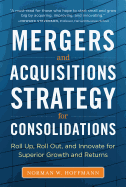 Mergers and Acquisitions Strategy for Consolidations: Roll Up, Roll Out and Innovate for Superior Growth and Returns