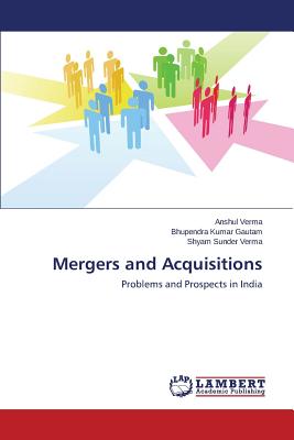 Mergers and Acquisitions - Verma Anshul, and Gautam Bhupendra Kumar, and Verma Shyam Sunder