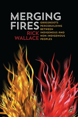 Merging Fires: Grassroots Peacebuilding Between  Indigenous and Non-Indigenous Peoples - Wallace, Rick