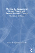 Merging the Instructional Design Process with Learner-Centered Theory: The Holistic 4D Model