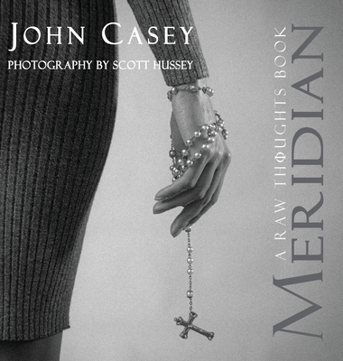 Meridian: A Raw Thoughts Book - Casey, John, and Hussey, Scott (Photographer)