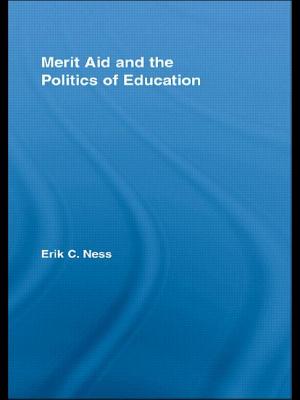 Merit Aid and the Politics of Education - Ness, Erik C.