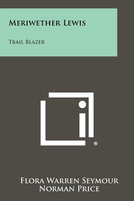 Meriwether Lewis: Trail Blazer - Seymour, Flora Warren