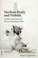 Merleau-Ponty and Nishida: Artistic Expression as Motor-Perceptual Faith
