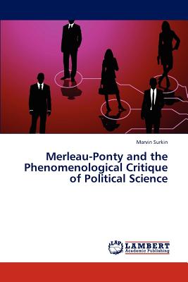 Merleau-Ponty and the Phenomenological Critique of Political Science - Surkin, Marvin