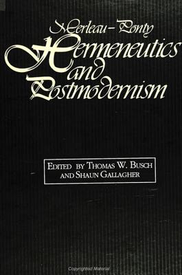 Merleau-Ponty Hermeneutics - Busch, Thomas W (Editor), and Gallagher, Shaun (Editor)