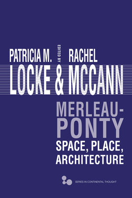 Merleau-Ponty: Space, Place, Architecture - Locke, Patricia M. (Editor), and McCann, Rachel (Editor)