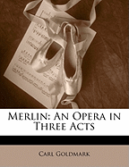 Merlin: An Opera in Three Acts