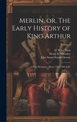 Merlin, or, The Early History of King Arthur: A Prose Romance (about 1450-1460 A.D.); Volume 2 - Wheatley, Henry B (Henry Benjamin) (Creator), and Mead, William Edward 1860-1949 (Creator), and Nash, D W (David William...