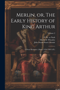 Merlin, Or, the Early History of King Arthur: A Prose Romance (about 1450-1460 A.D.)