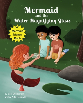 Mermaid and the Water Magnifying Glass - Wickstrom, Lois, and Konewki, Ada