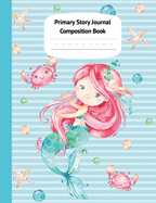 Mermaid Naia Primary Story Journal Composition Book: Grade Level K-2 Draw and Write, Dotted Midline Creative Picture Notebook Early Childhood