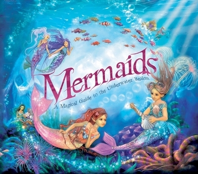 Mermaids: A Magical Guide to the Underwater Realm - 