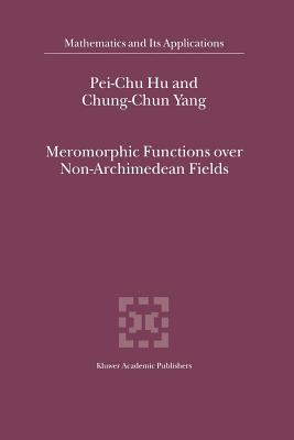 Meromorphic Functions over Non-Archimedean Fields - Pei-Chu Hu, and Chung-Chun Yang