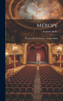 Merope: Tragedie de Monsieur Le Marquis Maffei - Maffei, Scipione