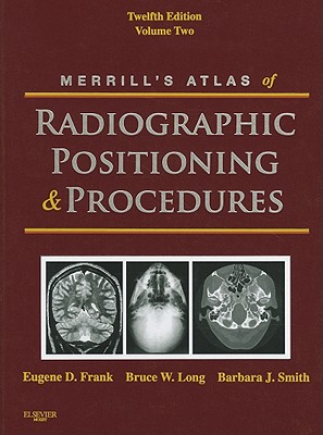 Merrill's Atlas of Radiographic Positioning & Procedures, Volume 2 - Frank, Eugene D, Ma, Rt(r), and Long, Bruce W, MS, Rt(r)(CV), and Smith, Barbara J, MS