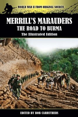 Merrill's Marauders - The Road to Burma - The Illustrated Edition - Carruthers, Bob (Editor)