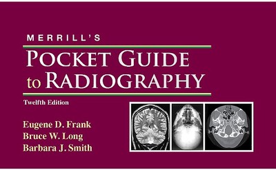 Merrill's Pocket Guide to Radiography - Frank, Eugene D, Ma, Rt(r), and Smith, Barbara J, MS, and Long, Bruce W, MS, Rt(r)(CV)