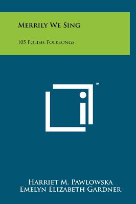 Merrily We Sing: 105 Polish Folksongs - Pawlowska, Harriet M (Editor), and Gardner, Emelyn Elizabeth (Foreword by), and Engel, Grace L