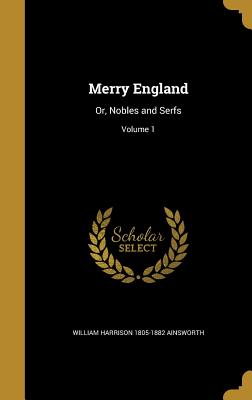 Merry England: Or, Nobles and Serfs; Volume 1 - Ainsworth, William Harrison 1805-1882