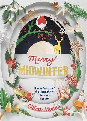 Merry Midwinter: The New Old Ways to Reclaim Christmas - Monks, Gillian