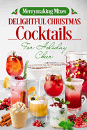 Merrymaking Mixes: Delightful Christmas Cocktails for Holiday Cheer