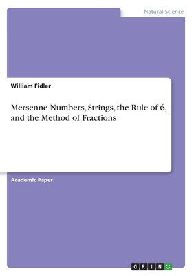 Mersenne Numbers, Strings, the Rule of 6, and the Method of Fractions - Fidler, William