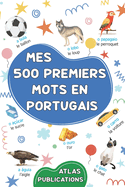 Mes 500 premiers mots en portugais: Mon premier imagier bilingue sur les thmes du quotidien pour apprendre le portugais aux enfants, aux adolescents et aux adultes dbutants - Dictionnaire visuel bilingue portugais-franais des mots les plus courants