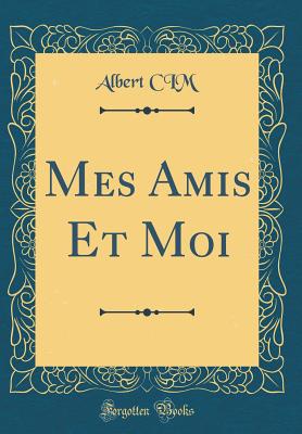 Mes Amis Et Moi (Classic Reprint) - CIM, Albert