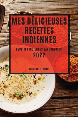 Mes D?licieuses Recettes Indiennes 2022: Recettes Indiennes Savoureuses - Ferrari, Michelle