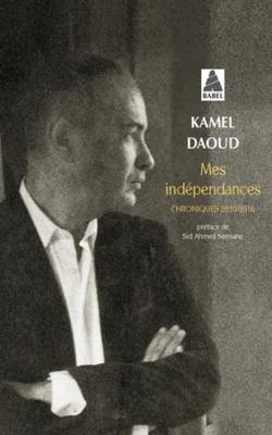 Mes independances: chroniques 2010-2016 - Daoud, Kamel