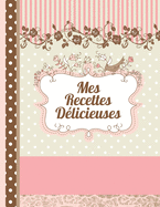 Mes Recettes D?licieuses: Le carnet ? compl?ter - livre de cuisine personalis? ? ?crire 120 de vos recettes pr?f?r?es pour les femmes, les filles et les adolescentes, motif floral romantique - environ A4 couverture souple