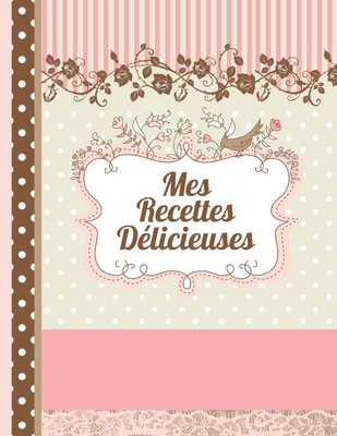 Mes Recettes D?licieuses: Le carnet ? compl?ter - livre de cuisine personalis? ? ?crire 120 de vos recettes pr?f?r?es pour les femmes, les filles et les adolescentes, motif floral romantique - environ A4 couverture souple - Des Recettes, Maitre