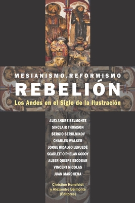 Mesianismo, Reformismo, Rebeli?n: Los Andes en el Siglo de la Ilustraci?n - Thomson, Sinclair, and Serulnikov, Sergio, and Walker, Charles
