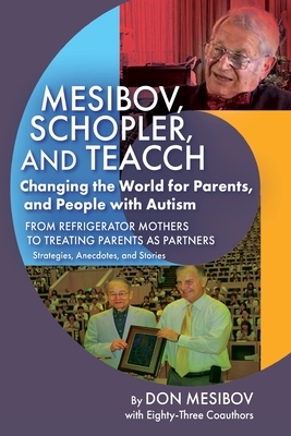 Mesibov, Schopler, and TEACCH: Changing the World for Parents, and People with Autism - Mesibov, Don