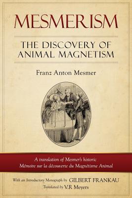 Mesmerism: The Discovery of Animal Magnetism: English Translation of Mesmer's Historic Mmoire Sur La Dcouverte Du Magntisme Animal - Myers, V R (Translated by), and Frankau, G F (Introduction by), and Mesmer, Franz Anton