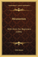 Mesmerism: With Hints For Beginners (1886)