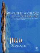 Mesolithic Scotland and Its Neighbours: The Early Holocene Prehistory of Scotland,Its British and Irish Context and Some Northern European Perspectives