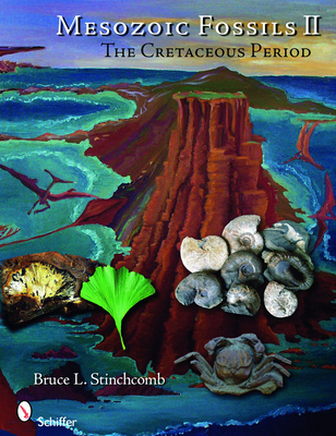 Mesozoic Fossils II: The Cretaceous Period - Stinchcomb, Bruce L