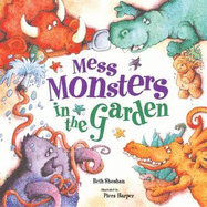Mess Monsters in the Garden - Shoshan, Beth