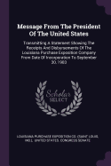 Message from the President of the United States: Transmitting a Statement Showing the Receipts and Disbursements of the Louisiana Purchase Exposition Company from Date of Incorporation to September 30, 1903
