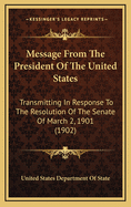 Message from the President of the United States: Transmitting in Response to the Resolution of the Senate of March 2, 1901 (1902)