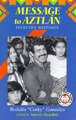 Message to Aztlan: Selected Writings of Rodolfo "Corky" Gonzales - Gonzales, Rodolfo, and Esquibel, Antonio (Editor), and Acuna, Rodolfo F, Professor