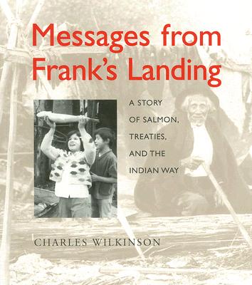 Messages from Frank's Landing: A Story of Salmon, Treaties, and the Indian Way - Wilkinson, Charles