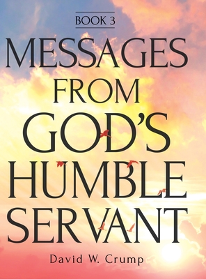 Messages From God's Humble Servant: Book 3 - Crump, David W