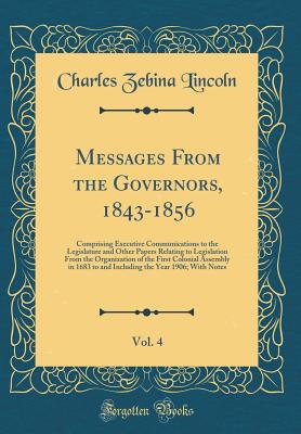 Messages from the Governors, 1843-1856, Vol. 4: Comprising Executive Communications to the Legislature and Other Papers Relating to Legislation from the Organization of the First Colonial Assembly in 1683 to and Including the Year 1906; With Notes - Lincoln, Charles Zebina