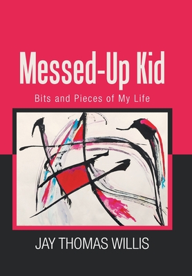 Messed-Up Kid: Bits and Pieces of My Life - Willis, Jay Thomas